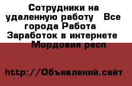 Сотрудники на удаленную работу - Все города Работа » Заработок в интернете   . Мордовия респ.